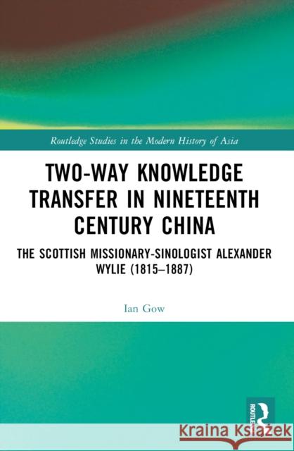 Two-Way Knowledge Transfer in Nineteenth Century China: The Scottish Missionary-Sinologist Alexander Wylie (1815-1887) Ian Gow 9780367722432 Routledge - książka