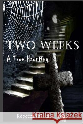 Two Weeks: A True Haunting: A Family's True Haunting Rebecca Patrick-Howard 9781517366445 Createspace - książka