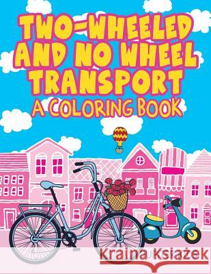 Two-Wheeled and No Wheel Transport (A Coloring Book) Jupiter Kids 9781682603215 Jupiter Kids - książka