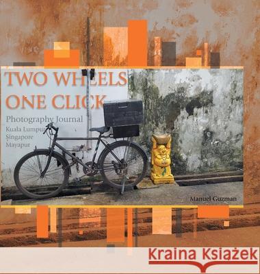 Two Wheels, One Click: Photography Journal Kuala Lumpur Singapore Mayapur Manuel Guzman 9781543760866 Partridge Publishing Singapore - książka