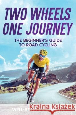 Two Wheels, One Journey: The Beginner's Guide to Road Cycling Well-Being Publishing 9781456653088 Ebookit.com - książka