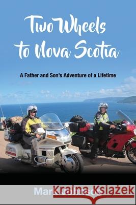 Two Wheels to Nova Scotia: A Father and Son's Adventure of a Lifetime Matt Johnson Mark Johnson 9781959446309 Suburbanbuzz.com - książka