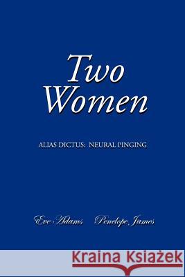 Two Women: Alias Dictus: Neural Pinging Adams, Eve 9781479706365 Xlibris Corporation - książka