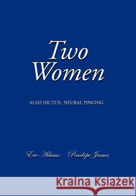 Two Women: Alias Dictus: Neural Pinging Adams, Eve 9781479706372 Xlibris Corporation - książka