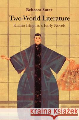 Two-World Literature: Kazuo Ishiguro's Early Novels Rebecca Suter 9780824882372 University of Hawaii Press - książka