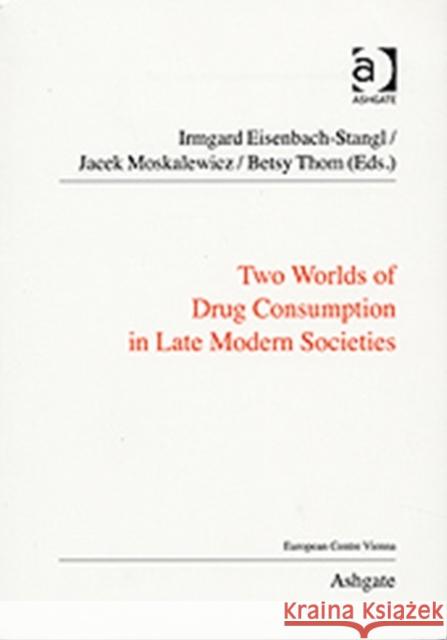 Two Worlds of Drug Consumption in Late Modern Societies  9780754677758 ASHGATE PUBLISHING GROUP - książka