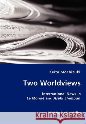 Two Worldviews - International News in Le Monde and Asahi Shimbun Keita Mochizuki 9783836428033 VDM Verlag - książka