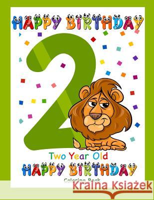 Two Year Old Coloring Book Happy Birthday: Coloring Book for Two Year Old Busy Hands Books 9781090934079 Independently Published - książka