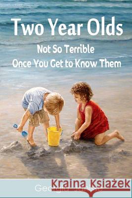 Two Year Olds - Not SoTerrible Once You Get to Know Them Janisse, Georgia 9781482376425 Createspace - książka