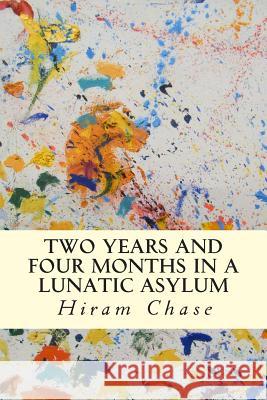 Two Years and Four Months in a Lunatic Asylum Hiram Chase 9781503023635 Createspace - książka