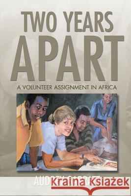 Two Years Apart: A Volunteer Assignment in Africa Audrey Garratt 9781499097399 Xlibris Corporation - książka