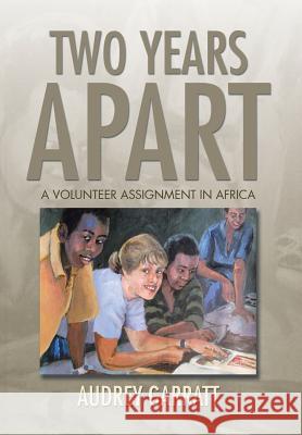 Two Years Apart: A Volunteer Assignment in Africa Audrey Garratt 9781499097405 Xlibris Corporation - książka