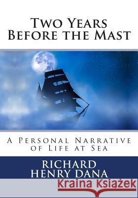 Two Years Before the Mast: A Personal Narrative of Life at Sea Richard Henry Dana 9781492224297 Createspace - książka