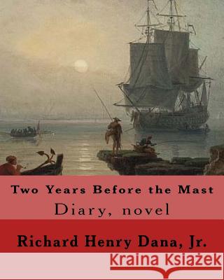 Two Years Before the Mast By: Richard Henry Dana, Jr.: Diary, novel Jr. Richard Henry Dana 9781546688976 Createspace Independent Publishing Platform - książka