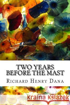 Two Years Before The Mast: (Richard Henry Dana Classics Collection) Henry Dana, Richard 9781508618010 Createspace - książka