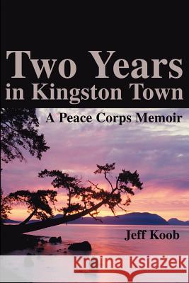 Two Years in Kingston Town: A Peace Corps Memoir Koob, Jeff 9780595214495 Writer's Showcase Press - książka