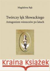 Twórczy lęk Słowackiego. Antagonizm wieszczów po.. Magdalena Bąk 9788322621820 Wydawnictwo Uniwersytetu Śląskiego - książka