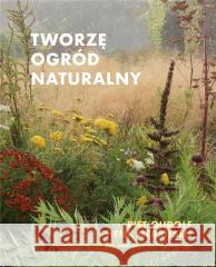 Tworzę ogród naturalny w.2 Piet Oudolf, Henk Gerritsen 9788367032193 Wytwórnia - książka