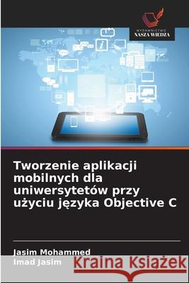 Tworzenie aplikacji mobilnych dla uniwersytetów przy uzyciu jezyka Objective C Mohammed, Jasim, Jasim, Imad 9786209080517 Wydawnictwo Nasza Wiedza - książka