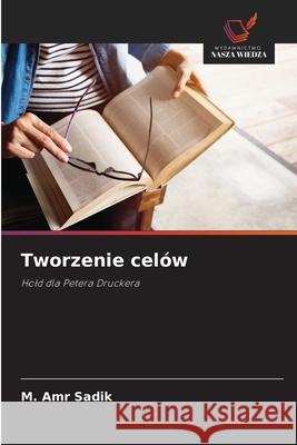 Tworzenie celów Sadik, M. Amr 9786208774592 Wydawnictwo Nasza Wiedza - książka