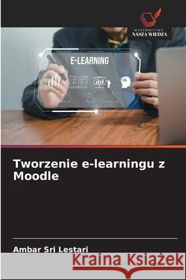 Tworzenie e-learningu z Moodle Sri Lestari, Ambar 9786209376528 Wydawnictwo Nasza Wiedza - książka