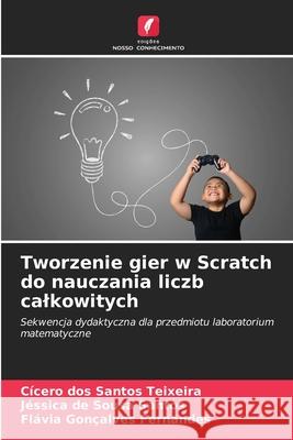 Tworzenie gier w Scratch do nauczania liczb calkowitych Teixeira, Cícero dos Santos, Santos, Jéssica de Sousa, Fernandes, Flávia Gonçalves 9786206815150 Edições Nosso Conhecimento - książka
