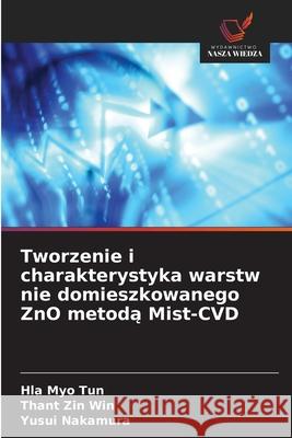 Tworzenie i charakterystyka warstw nie domieszkowanego ZnO metoda Mist-CVD Tun, Hla Myo, Win, Thant Zin, Nakamura, Yusui 9786209011573 Wydawnictwo Nasza Wiedza - książka