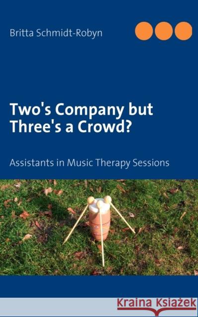 Two's Company but Three's a Crowd?: Assistants in Music Therapy Sessions Britta Schmidt-Robyn 9783837017335 Books on Demand - książka