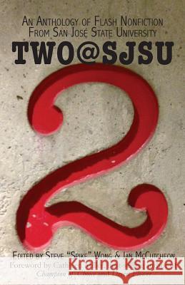 Two@SJSU: An anthology of flash nonfiction from San Jose State University Wong, Steve 