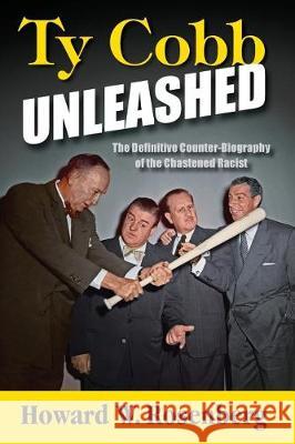 Ty Cobb Unleashed: The Definitive Counter-Biography of the Chastened Racist Howard W. Rosenberg 9780972557443 Tile Books - książka