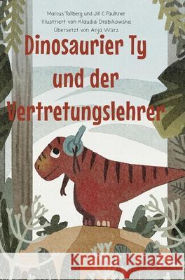 Ty, der Dinosaurier, und der Vertretungslehrer Marcus Tallberg Jill Faulkner Klaudia Drabikowska 9789198654721 Tallbergs Forlag - książka