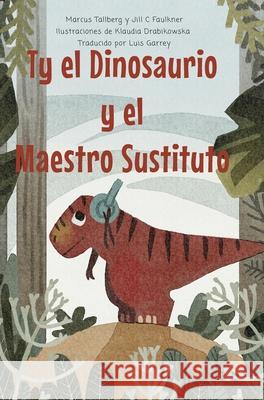 Ty el Dinosaurio y el Maestro Sustituto Marcus Tallberg Jill Faulkner Klaudia Drabikowska 9789198654738 Tallbergs Forlag - książka