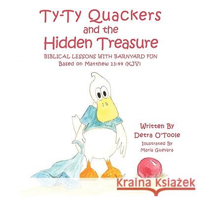 Ty-Ty Quackers and the Hidden Treasure: Biblical Lessons with Barnyard Fun O'Toole, Detra 9781434367990 Authorhouse - książka