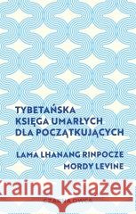 Tybetańska Księga Umarłych dla początkujących Lama Lhanang Rinpoche, Mordy Levine 9788383821115 Czarna Owca - książka