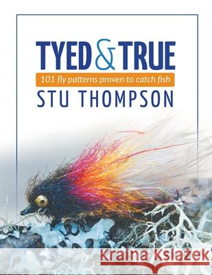 Tyed and True: 101 Fly Patterns Proven to Catch Fish Stu Thompson 9781039102460 FriesenPress - książka