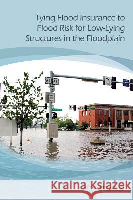 Tying Flood Insurance to Flood Risk for Low-Lying Structures in the Floodplain Committee on Risk-Based Methods for Insu Water Science and Technology Board       Division on Earth and Life Studies 9780309371667 National Academies Press - książka