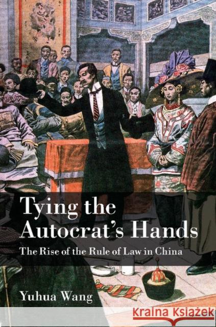 Tying the Autocrat's Hands: The Rise of the Rule of Law in China Wang, Yuhua 9781107071742 Cambridge University Press - książka