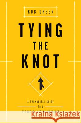 Tying the Knot: A Premarital Guide to a Strong and Lasting Marriage Rob Green 9781942572596 New Growth Press - książka