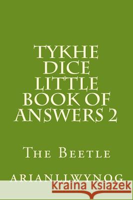 Tykhe Dice Little Book of Answers 2: The Beetle Arianllwynog 9781548855710 Createspace Independent Publishing Platform - książka