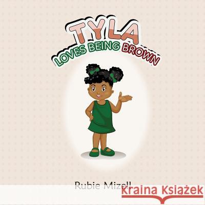 Tyla Loves Being Brown!! Rubie Mizell 9781983494789 Createspace Independent Publishing Platform - książka