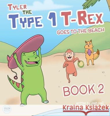 Tyler the Type 1 T-Rex Goes to the Beach: Book 2 about a Dinosaur with Diabetes Josh Hall 9781991188588 Gilda Books - książka