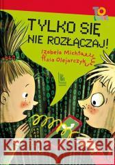 Tylko się nie rozłączaj! Izabela Michta, Asia Olejarczyk 9788382084214 Literatura - książka