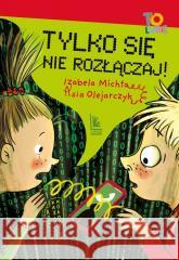 Tylko się nie rozłączaj! Izabela Michta, Asia Olejarczyk 9788382084221 Literatura - książka