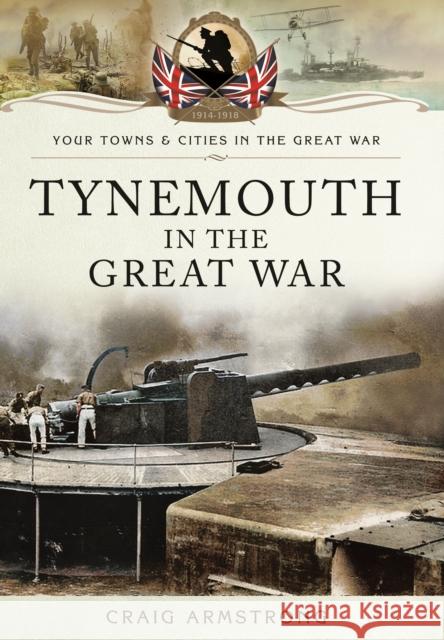 Tynemouth in the Great War Craig Armstrong 9781473822078 PEN & SWORD BOOKS - książka