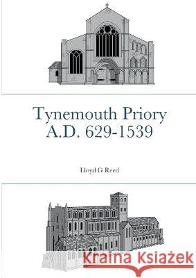 Tynemouth Priory A.D. 629-1539 Lloyd G. Reed 9781471698613 Lulu.com - książka