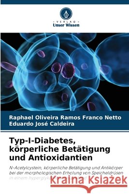 Typ-I-Diabetes, körperliche Betätigung und Antioxidantien Oliveira Ramos Franco Netto, Raphael, José Caldeira, Eduardo 9786207642984 Verlag Unser Wissen - książka