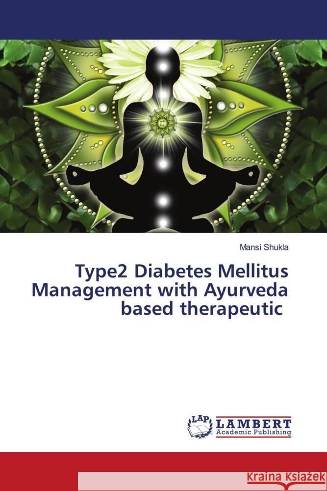 Type2 Diabetes Mellitus Management with Ayurveda based therapeutic Shukla, Mansi 9786206180692 LAP Lambert Academic Publishing - książka