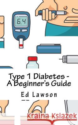 Type 1 Diabetes - A Beginner's Guide Ed Lawson 9781977757319 Createspace Independent Publishing Platform - książka