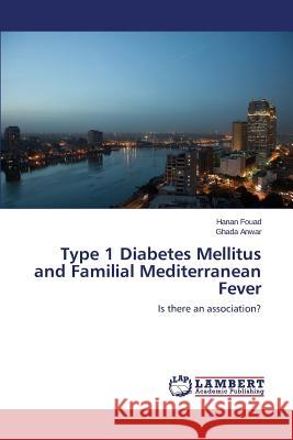 Type 1 Diabetes Mellitus and Familial Mediterranean Fever : Is there an association? Fouad Hanan                              Anwar Ghada 9783659699733 LAP Lambert Academic Publishing - książka