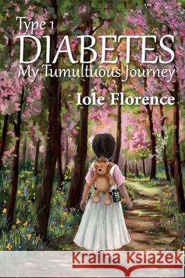 Type 1 Diabetes: My Tumultuous Journey Iole Florence, Chuileng Muivah, Ava Hedgecroft 9781838221379 Tiny Angel Press Ltd. - książka